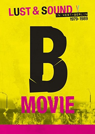 B-Movie: Lust & Sound in West-Berlin 1979-1989